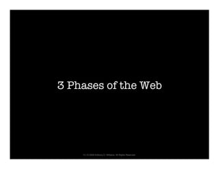 3 Phases of the Web




    13 | © 2009 Anthony D. Williams. All Rights Reserved.
 