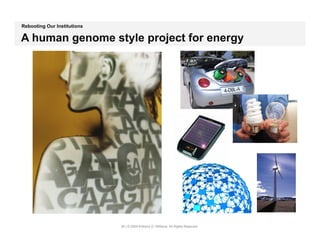 Rebooting Our Institutions

A human genome style project for energy




                             26 | © 2009 Anthony D. Williams. All Rights Reserved.
 