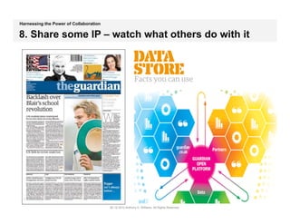 2.	
  Create	
  a	
  Context	
  for	
  Self-­‐Organiza;on:
Harnessing the Power of Collaboration
                                                                                     	
  
                        Building	
  Applica;ons	
  with	
  the	
  Guardian      	
  
8. Share some IP – watch what others do with it




                                        38 | © 2010 Anthony D. Williams. All Rights Reserved.
 