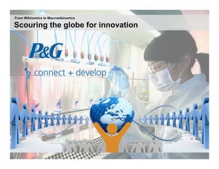 From Wikinomics to Macrowikinomics

Scouring the globe for innovation




                                     6 | © 2009 Anthony D. Williams. All Rights Reserved.
 