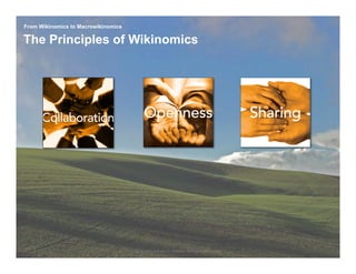 From Wikinomics to Macrowikinomics

The Principles of Wikinomics




                                     9 | © 2010 Anthony D. Williams. All Rights Reserved.
 