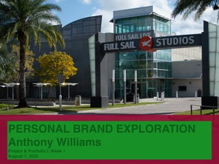 PERSONAL BRAND EXPLORATION
Anthony Williams
Project & Portfolio I: Week 1
August 7, 2022
 