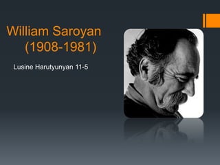 William Saroyan
(1908-1981)
Lusine Harutyunyan 11-5
 