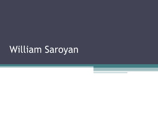 William Saroyan
 