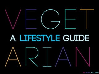 VEGET
A LIFESTYLE GUIDE

ARIAN          BY BLAKE WILLIAMS
 