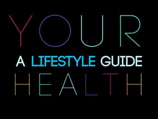 yo u r
A LIFESTYLE GUIDE
h e a lt h
 