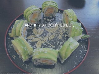 and If you don’t like it,




Image: Loozrboy: http://commons.wikimedia.org/wiki/File:Golden_Maki_Vegetarian_Dragon_sushi_roll.jpg
 