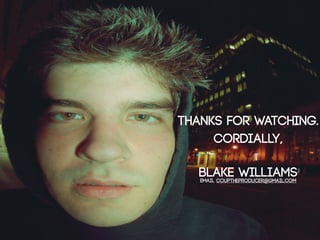 Thanks for watching.
     Cordially,

  Blake Williams
  Email CoupTheproducer@gmail.com
 