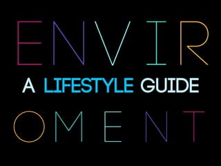 env i r
A LIFESTYLE GUIDE

om e n t
 