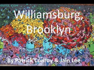 Williamsburg,
   Brooklyn

By Patrick Conroy & Jain Lee
 