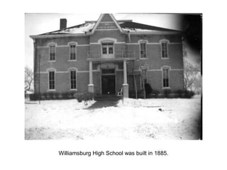 Williamsburg High School was built in 1885.
 
