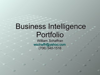 Business Intelligence Portfolio William Schaffran [email_address]   (706) 540-1516 