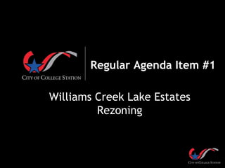 Regular Agenda Item #1
Williams Creek Lake Estates
Rezoning
 