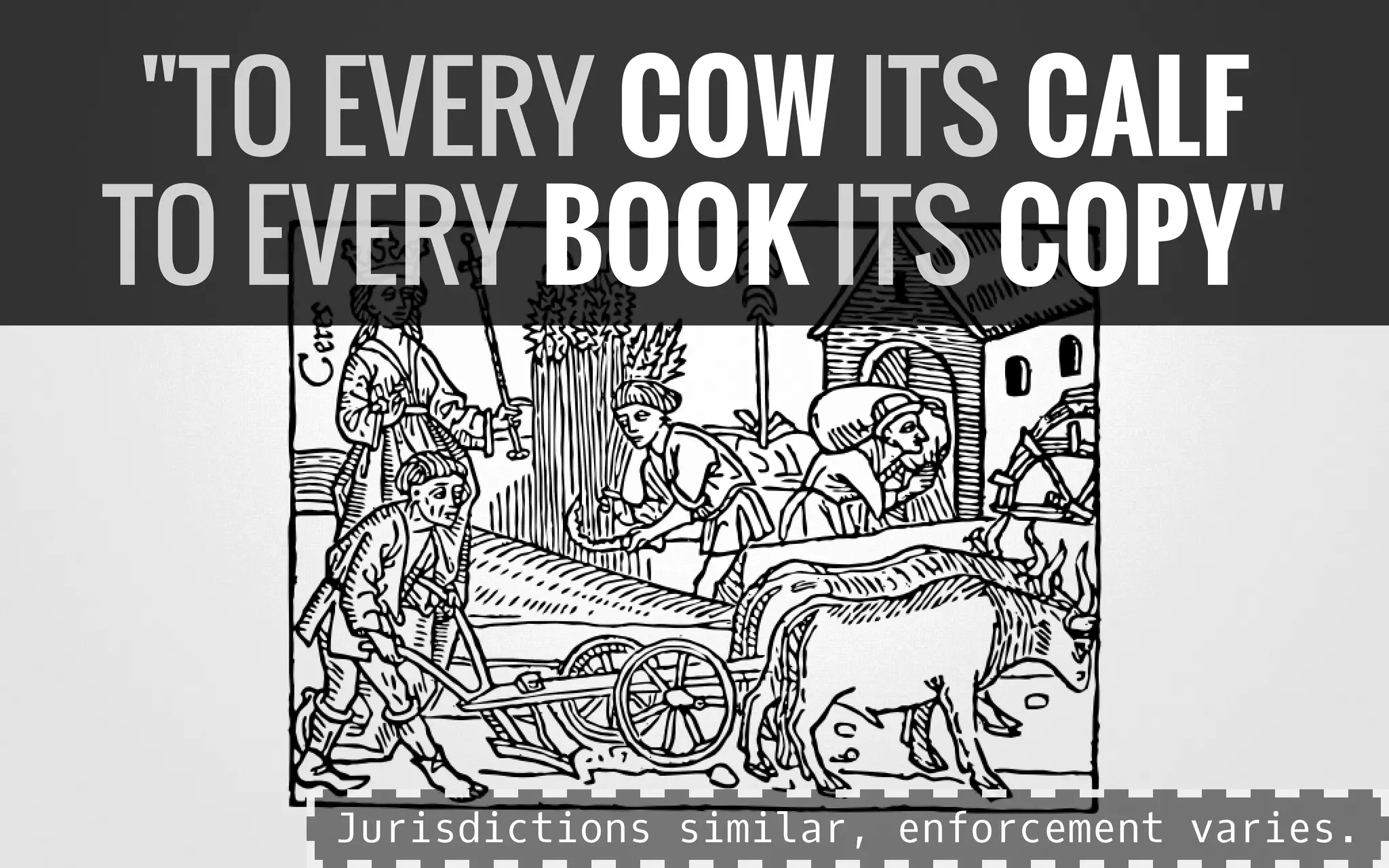 "TO EVERY COW ITS CALF
TO EVERY BOOK ITS COPY"
Jurisdictions similar, enforcement varies.
 