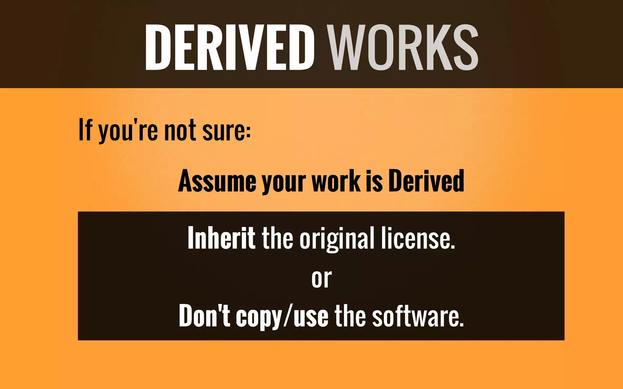 If you're not sure:
Assume your work is Derived
Inherit the original license.
or
Don't copy/use the software.
DERIVED WORKS
 