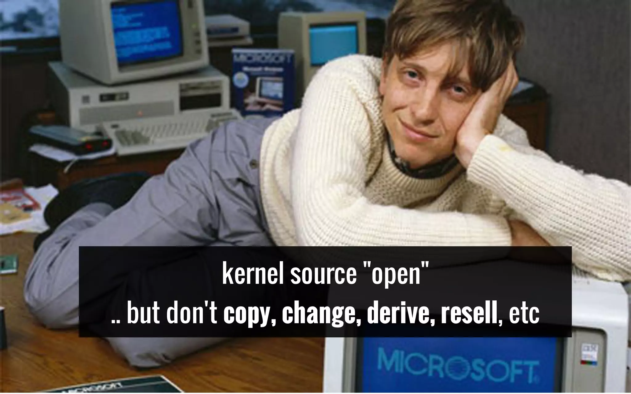 kernel source "open"
.. but don't copy, change, derive, resell, etc
 