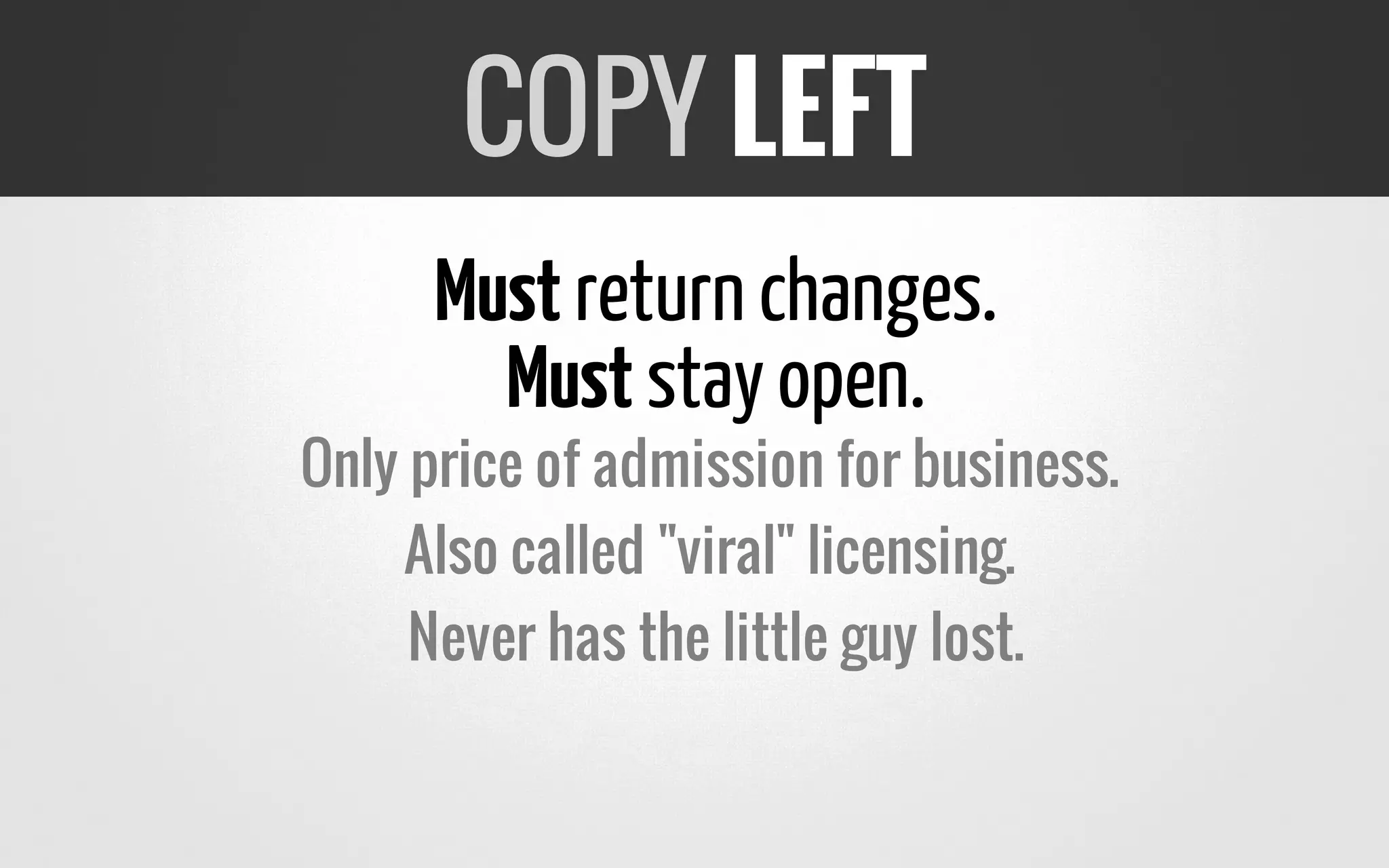 Mustreturn changes.
Muststay open.
Only price of admission for business.
Also called "viral" licensing.
Never has the little guy lost.
COPY LEFT
 