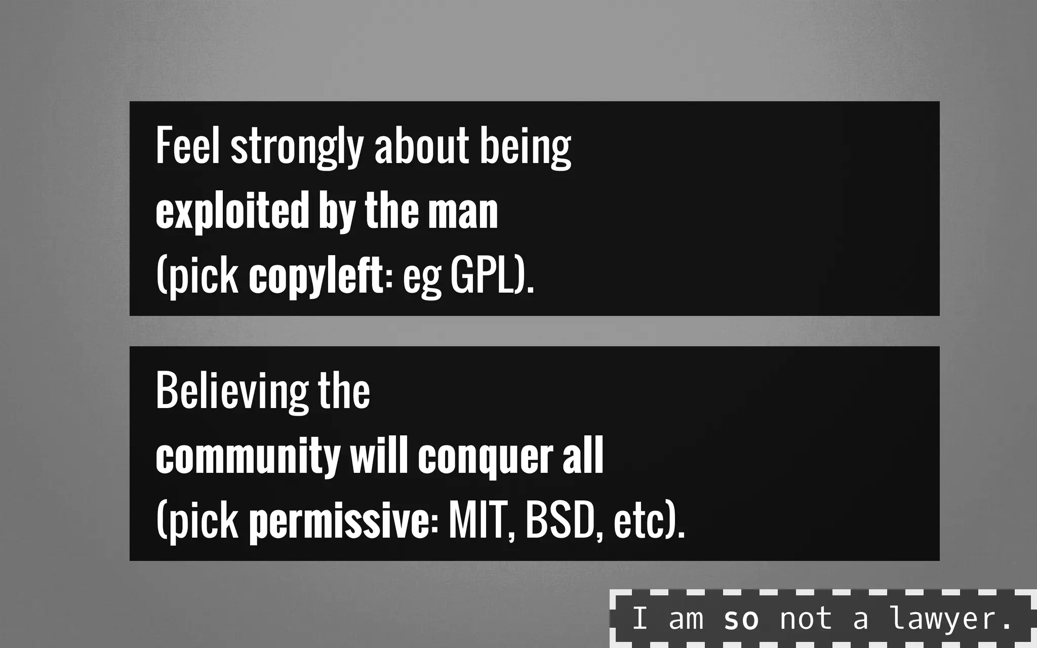 Feel strongly about being
exploited by the man
(pick copyleft: eg GPL).
Believing the
community will conquer all
(pick permissive: MIT, BSD, etc).
I am so not a lawyer.
 