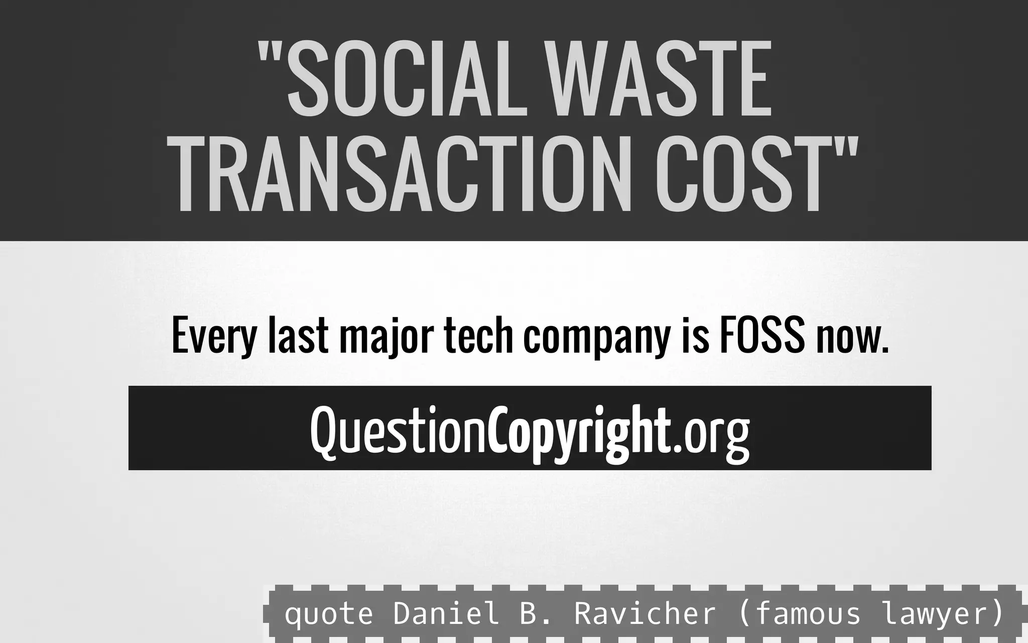 Every last major tech company is FOSS now.
QuestionCopyright.org
"SOCIAL WASTE
TRANSACTION COST"
quote Daniel B. Ravicher (famous lawyer)
 