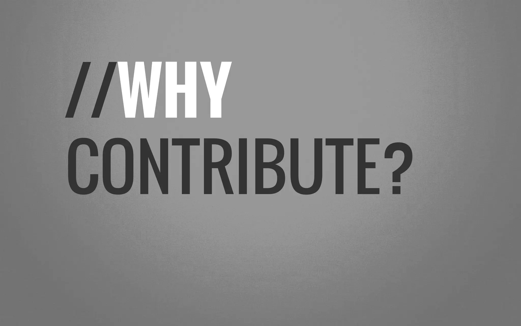 //WHY
CONTRIBUTE?
 