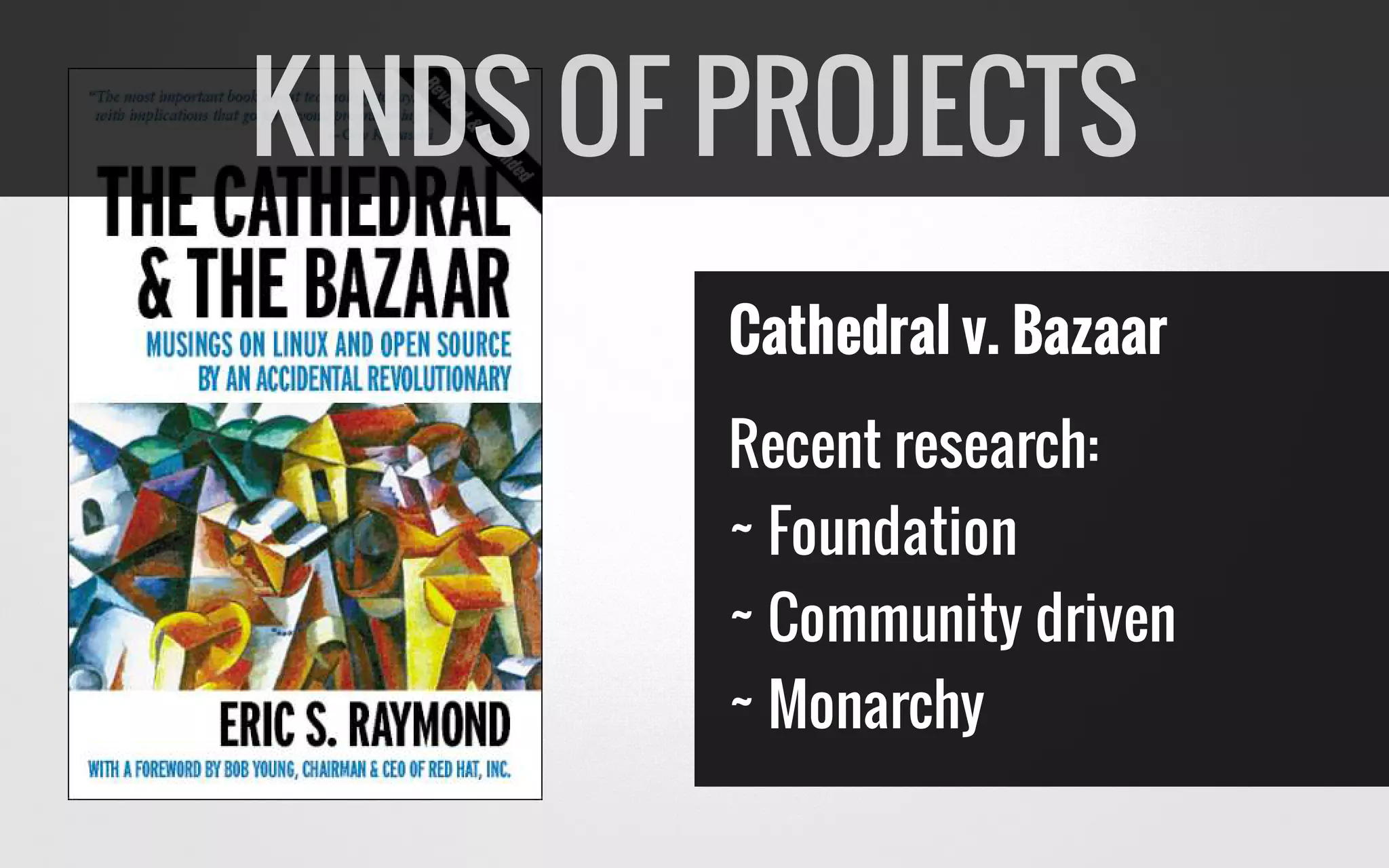 Cathedral v. Bazaar
Recent research:
~ Foundation
~ Community driven
~ Monarchy
KINDS OF PROJECTS
 