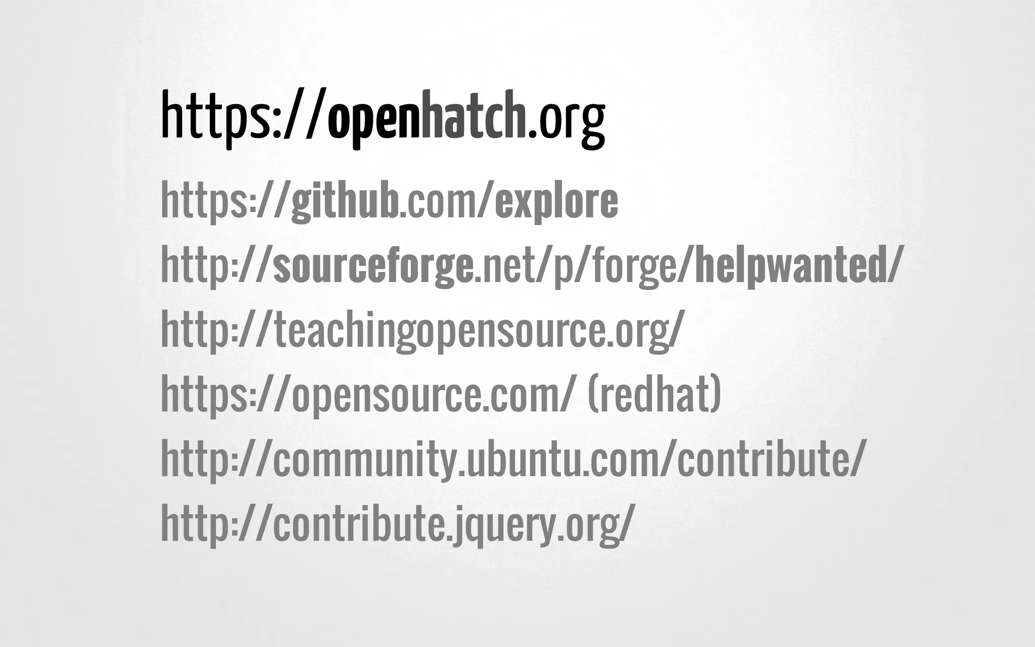 https://open .org
https://github.com/explore
http://sourceforge.net/p/forge/helpwanted/
http://teachingopensource.org/
https://opensource.com/ (redhat)
http://community.ubuntu.com/contribute/
http://contribute.jquery.org/
hatch
 