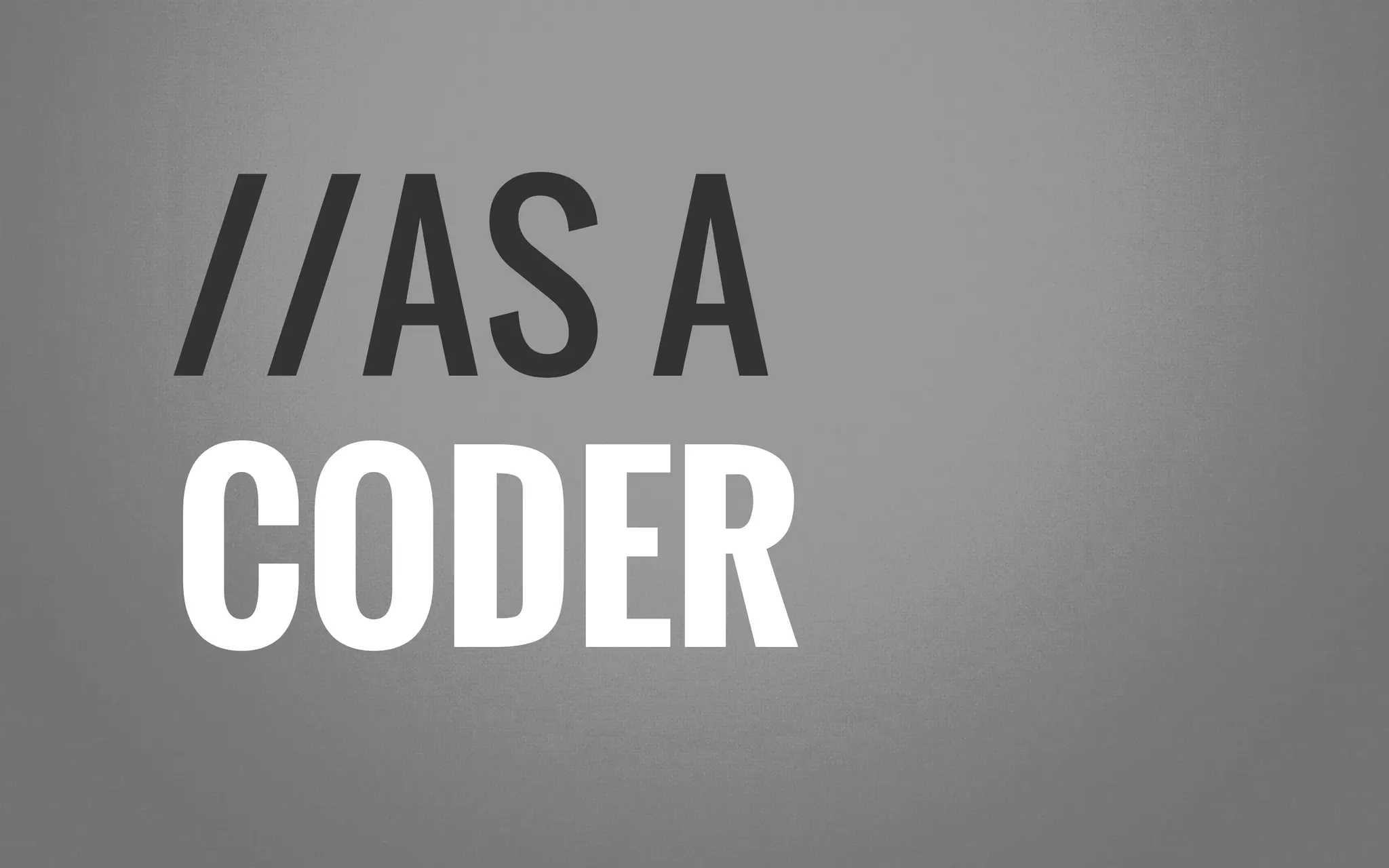 //AS A
CODER
 
