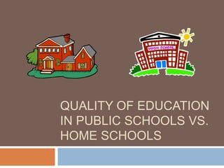 Quality of education in public schools vs. home schools 