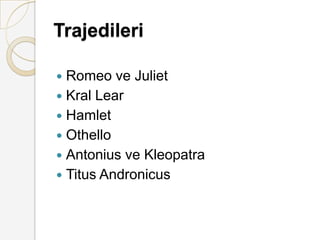 Trajedileri Romeo ve JulietKral LearHamletOthelloAntonius ve KleopatraTitusAndronicus
