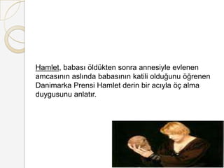 Hamlet, babası öldükten sonra annesiyle evlenen amcasının aslında babasının katili olduğunu öğrenen Danimarka Prensi Hamlet derin bir acıyla öç alma duygusunu anlatır.