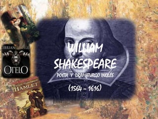 WILLIAMSHAKESPEAREPOETA  Y  DRAMATURGO INGLÉS (1564 – 1616) 