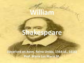 William Shakespeare (Stratford on Avon, Reino Unido, 1564-id., 1616) Prof. María Luz Marín M. 