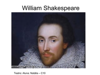 William Shakespeare Teatro: Aluna: Natália – C10 