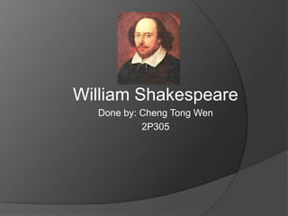 William Shakespeare Done by: Cheng Tong Wen 2P305 
