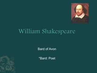 William Shakespeare Bard of Avon *Bard: Poet 