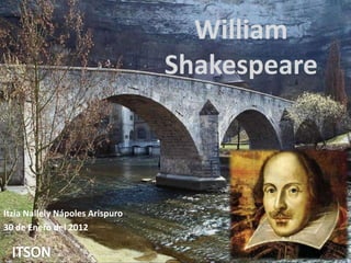 William
                                 Shakespeare



Itzia Nallely Nápoles Arispuro
30 de Enero del 2012
 