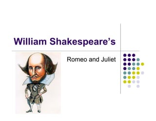 William Shakespeare s
          Romeo and Juliet
 