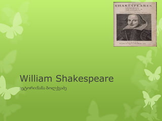 William Shakespeare
ავტორი:ნანა ბოლქვაძე
 