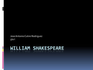 Jose Antonio Cutire Rodriguez
5to I


WILLIAM SHAKESPEARE
 