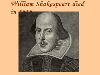 William Shakespeare died
in 1616
 
