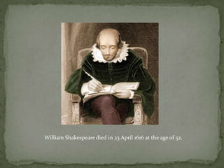 William Shakespeare died in 23 April 1616 at the age of 52.
 
