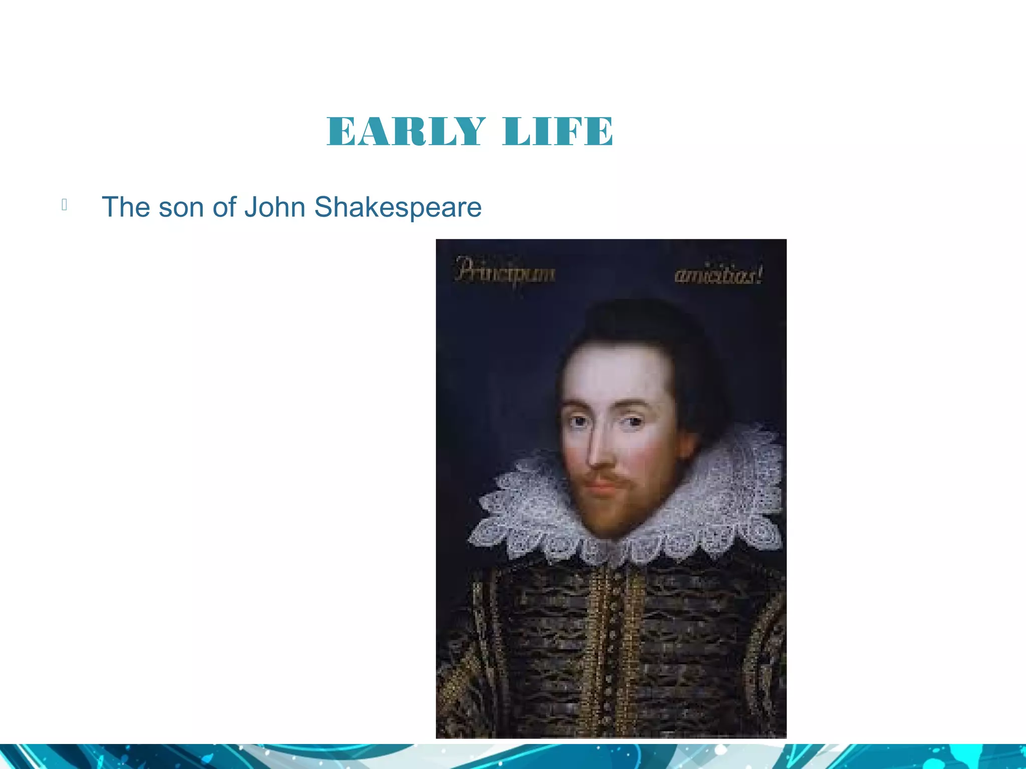 EARLY LIFE
 The son of John Shakespeare
 