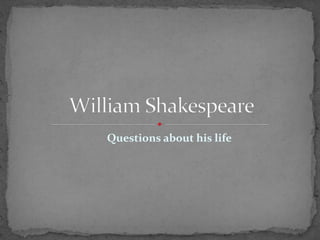 Questions about his life
 