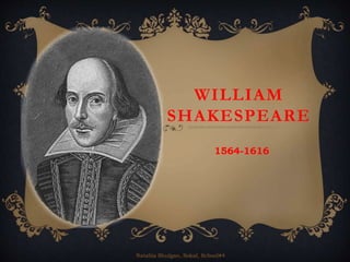 WILLIAM
SHAKESPEARE
1564-1616
Nataliia Shulgan, Sokal, School#4
 