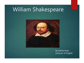 William Shakespeare
By Rahila Khan
Lecturer of English
 
