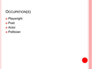 OCCUPATION(S)
 Playwright
 Poet
 Actor
 Politician
 