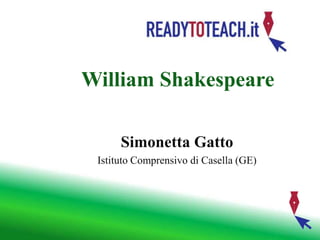 William Shakespeare
Simonetta Gatto
Istituto Comprensivo di Casella (GE)
 