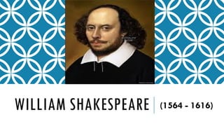 WILLIAM SHAKESPEARE (1564 - 1616)
 