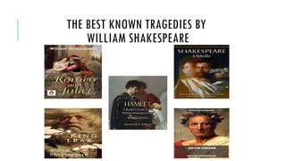 THE BEST KNOWN TRAGEDIES BY
WILLIAM SHAKESPEARE
 