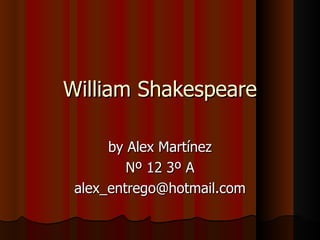 William Shakespeare by Alex Martínez Nº 12 3º A [email_address] 